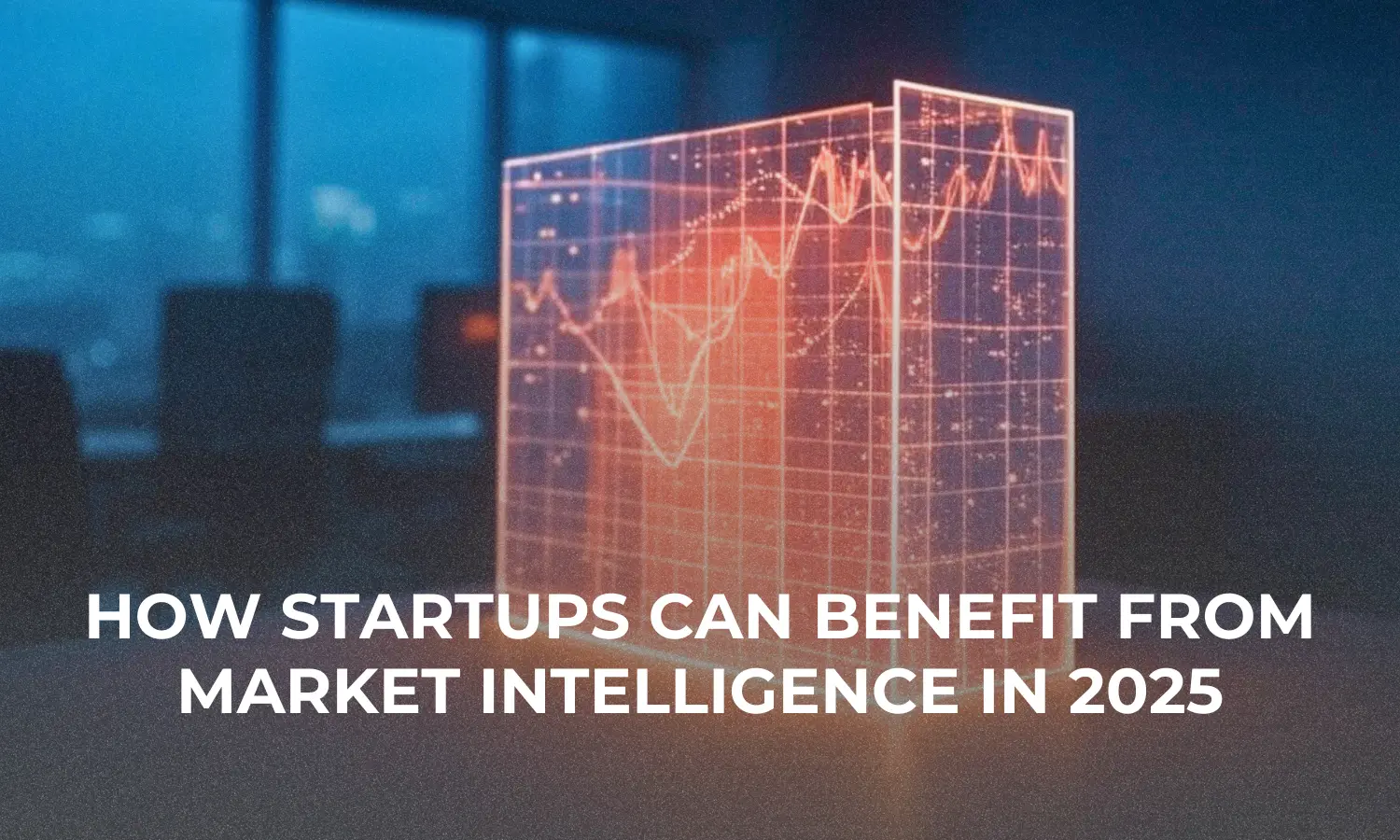 How Startups Can Benefit from Market Intelligence in 2025